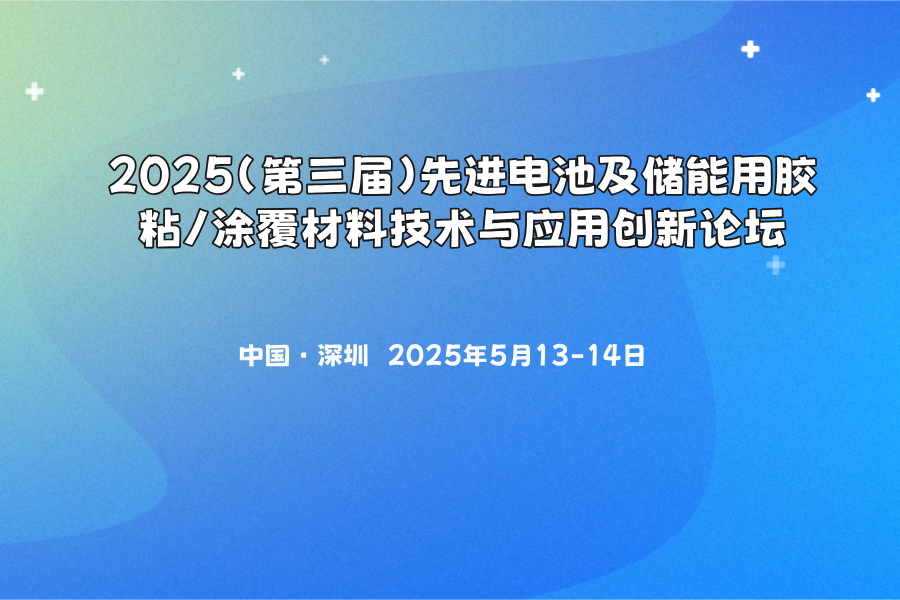 2025(第三屆)先進(jìn)電池及儲(chǔ)能用膠粘/涂覆材料技術(shù)與應(yīng)用創(chuàng)新論壇